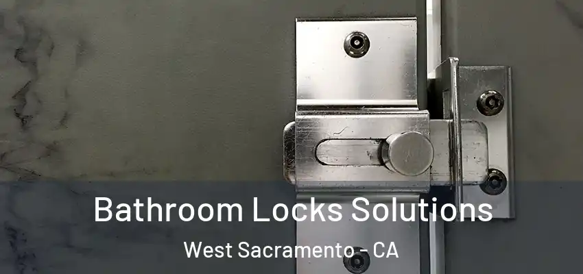 Bathroom Locks Solutions West Sacramento - CA
